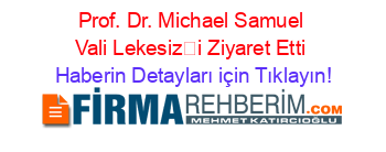 Prof.+Dr.+Michael+Samuel+Vali+Lekesizi+Ziyaret+Etti Haberin+Detayları+için+Tıklayın!